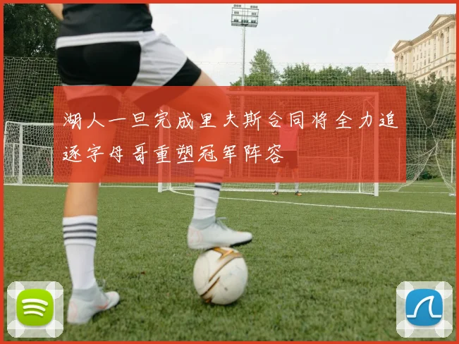 湖人一旦完成里夫斯合同将全力追逐字母哥重塑冠军阵容
