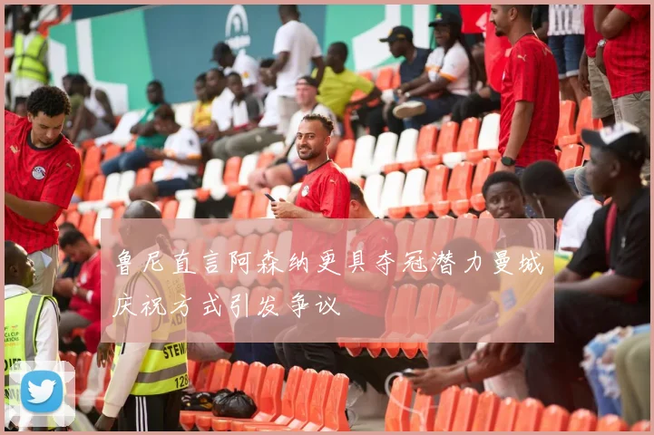 鲁尼直言阿森纳更具夺冠潜力曼城庆祝方式引发争议